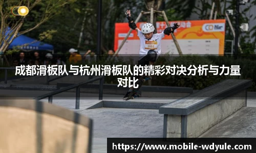 成都滑板队与杭州滑板队的精彩对决分析与力量对比